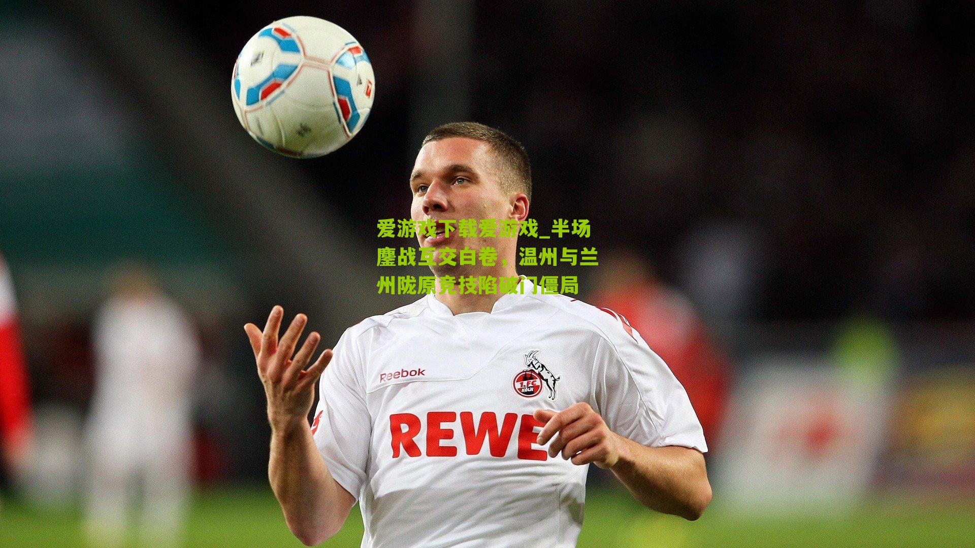 爱游戏下载爱游戏_半场鏖战互交白卷，温州与兰州陇原竞技陷破门僵局