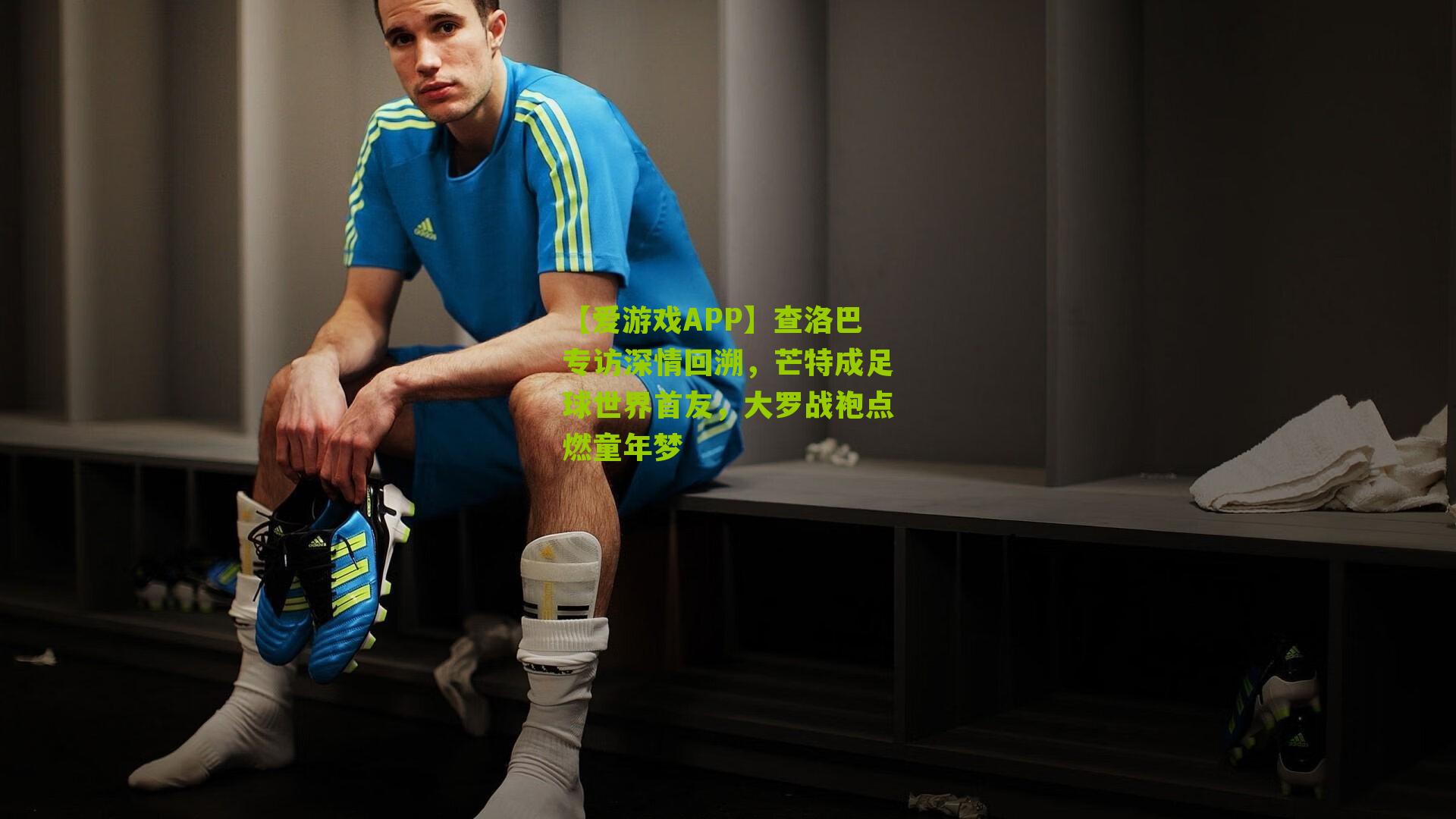 查洛巴专访深情回溯，芒特成足球世界首友，大罗战袍点燃童年梦