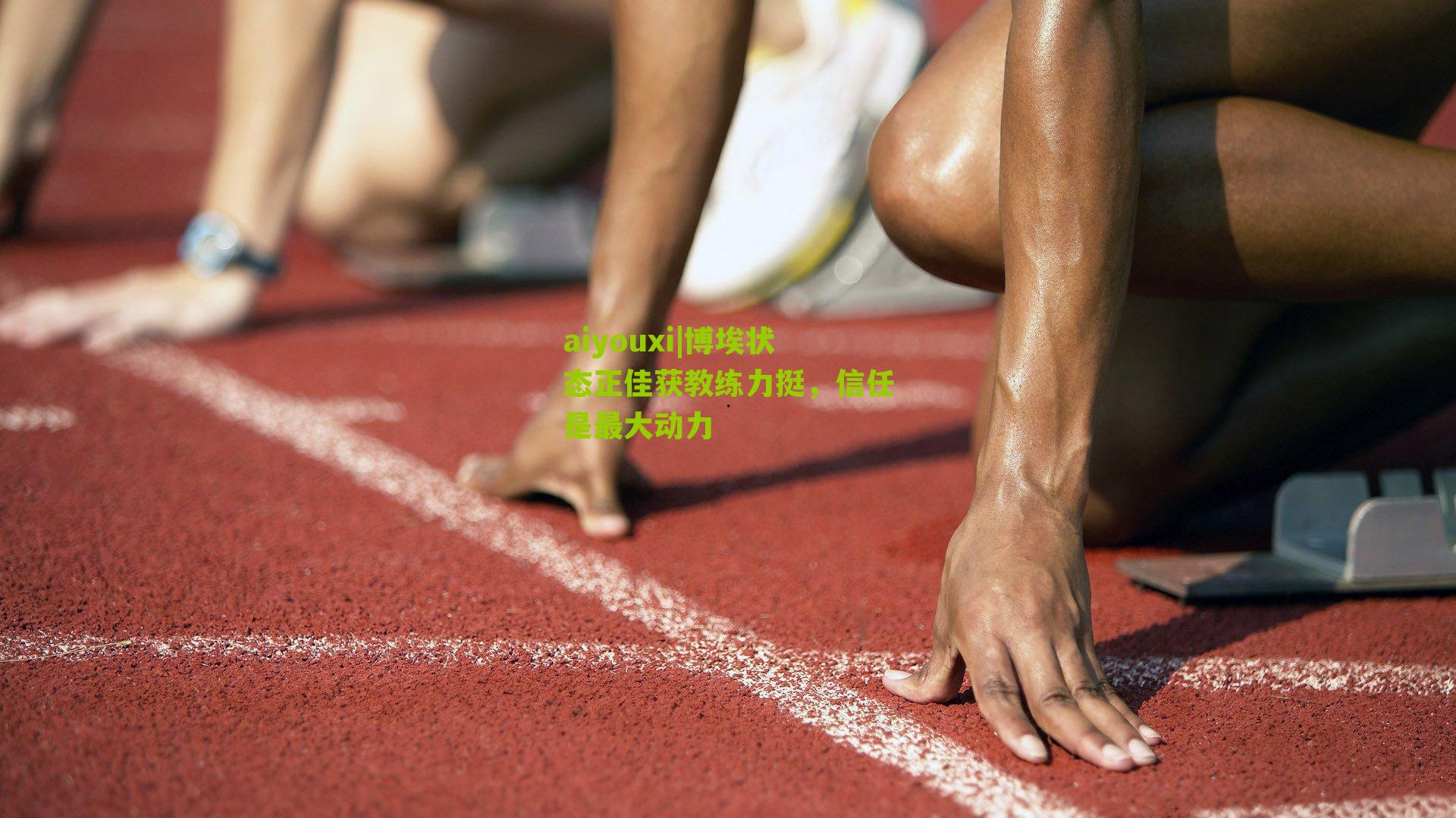 博埃状态正佳获教练力挺，信任是最大动力