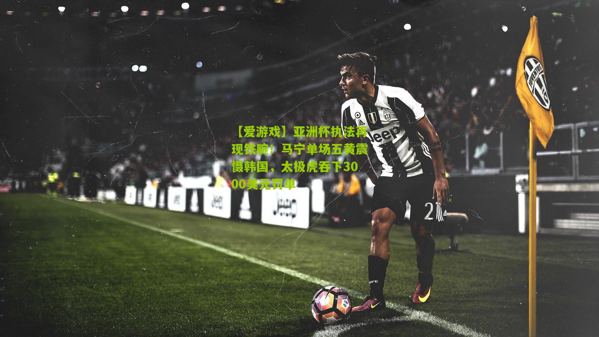 亚洲杯执法再现铁腕！马宁单场五黄震慑韩国，太极虎吞下3000美元罚单