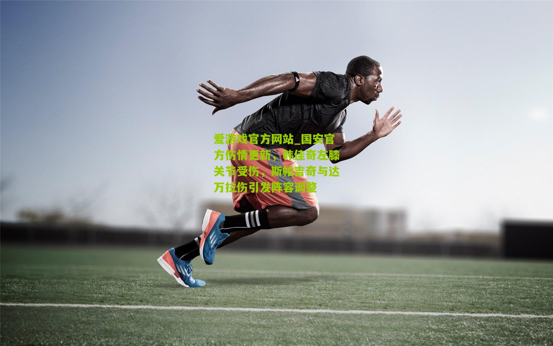 国安官方伤情更新，韩佳奇左膝关节受伤，斯帕吉奇与达万拉伤引发阵容调整