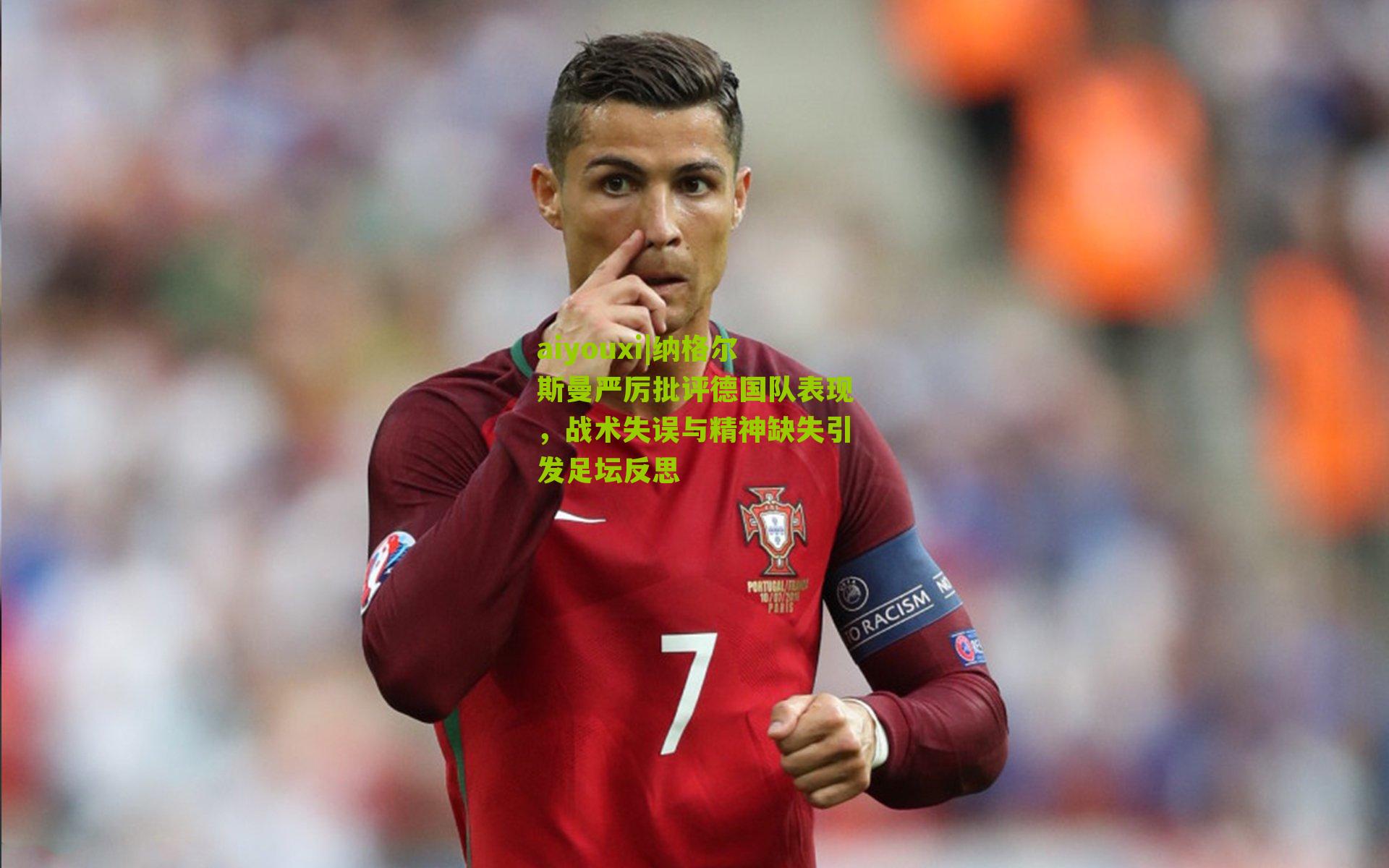 aiyouxi|纳格尔斯曼严厉批评德国队表现，战术失误与精神缺失引发足坛反思