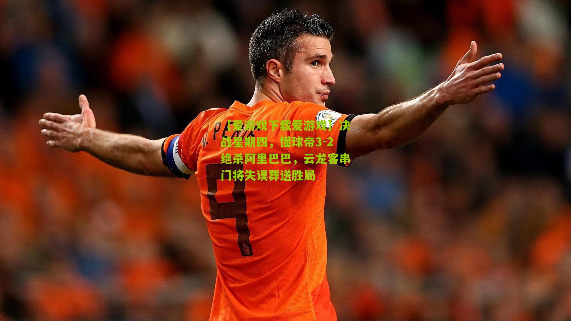 【爱游戏下载爱游戏】决战星期四，懂球帝3-2绝杀阿里巴巴，云龙客串门将失误葬送胜局